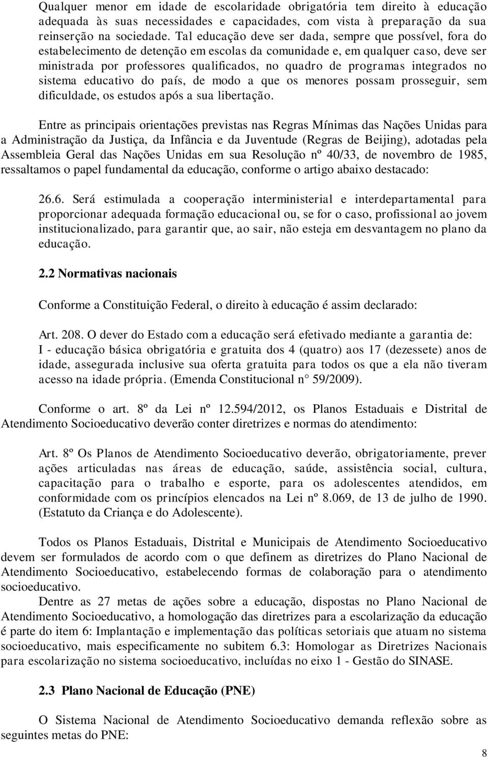 programas integrados no sistema educativo do país, de modo a que os menores possam prosseguir, sem dificuldade, os estudos após a sua libertação.