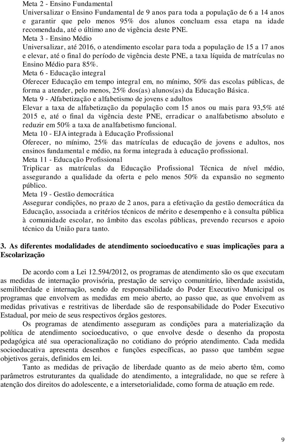 Meta 3 - Ensino Médio Universalizar, até 2016, o atendimento escolar para toda a população de 15 a 17 anos e elevar, até o final do período de vigência deste PNE, a taxa líquida de matrículas no