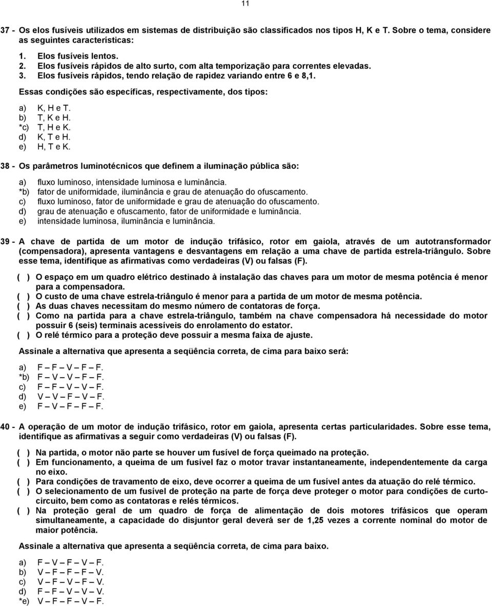 Essas condições são específicas, respectivamente, dos tipos: a) K, H e T. b) T, K e H. *c) T, H e K. d) K, T e H. e) H, T e K.