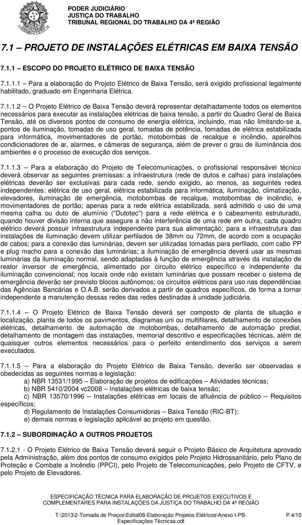 Tensão, até os diversos pontos de consumo de energia elétrica, incluindo, mas não limitando-se a, pontos de iluminação, tomadas de uso geral, tomadas de potência, tomadas de elétrica estabilizada