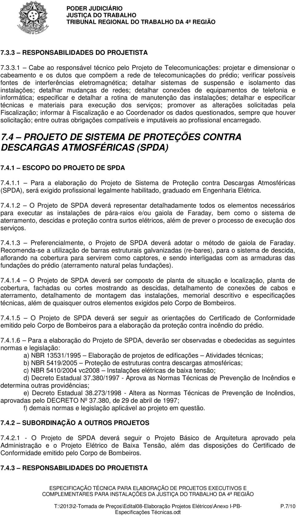 telefonia e informática; especificar e detalhar a rotina de manutenção das instalações; detalhar e especificar técnicas e materiais para execução dos serviços; promover as alterações solicitadas pela