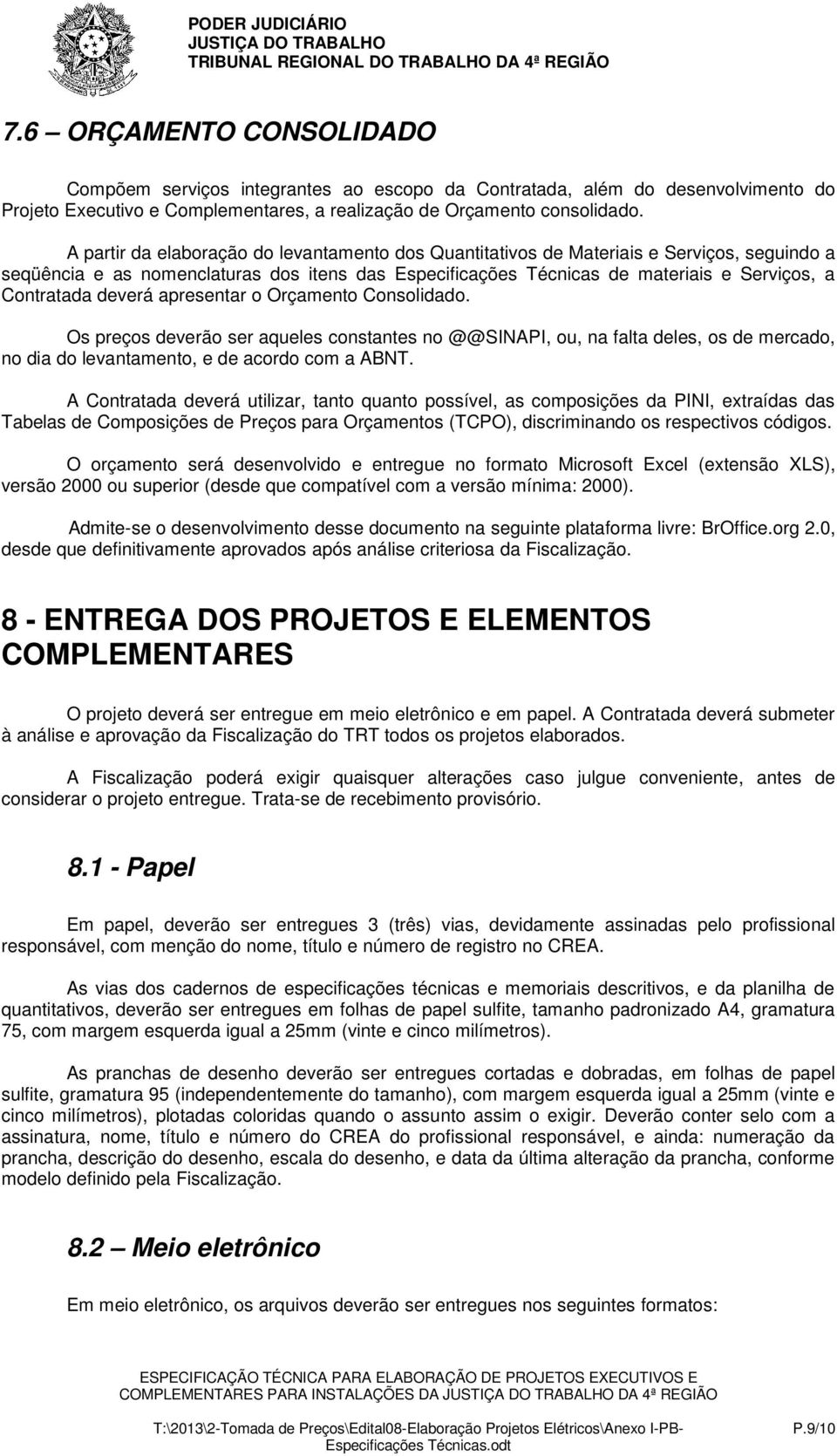 deverá apresentar o Orçamento Consolidado. Os preços deverão ser aqueles constantes no @@SINAPI, ou, na falta deles, os de mercado, no dia do levantamento, e de acordo com a ABNT.