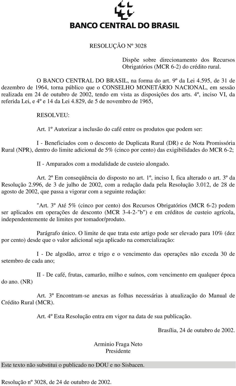 4º, inciso VI, da referida Lei, e 4º e 14 da Lei 4.829, de 5 de novembro de 1965, RESOLVEU: Art.