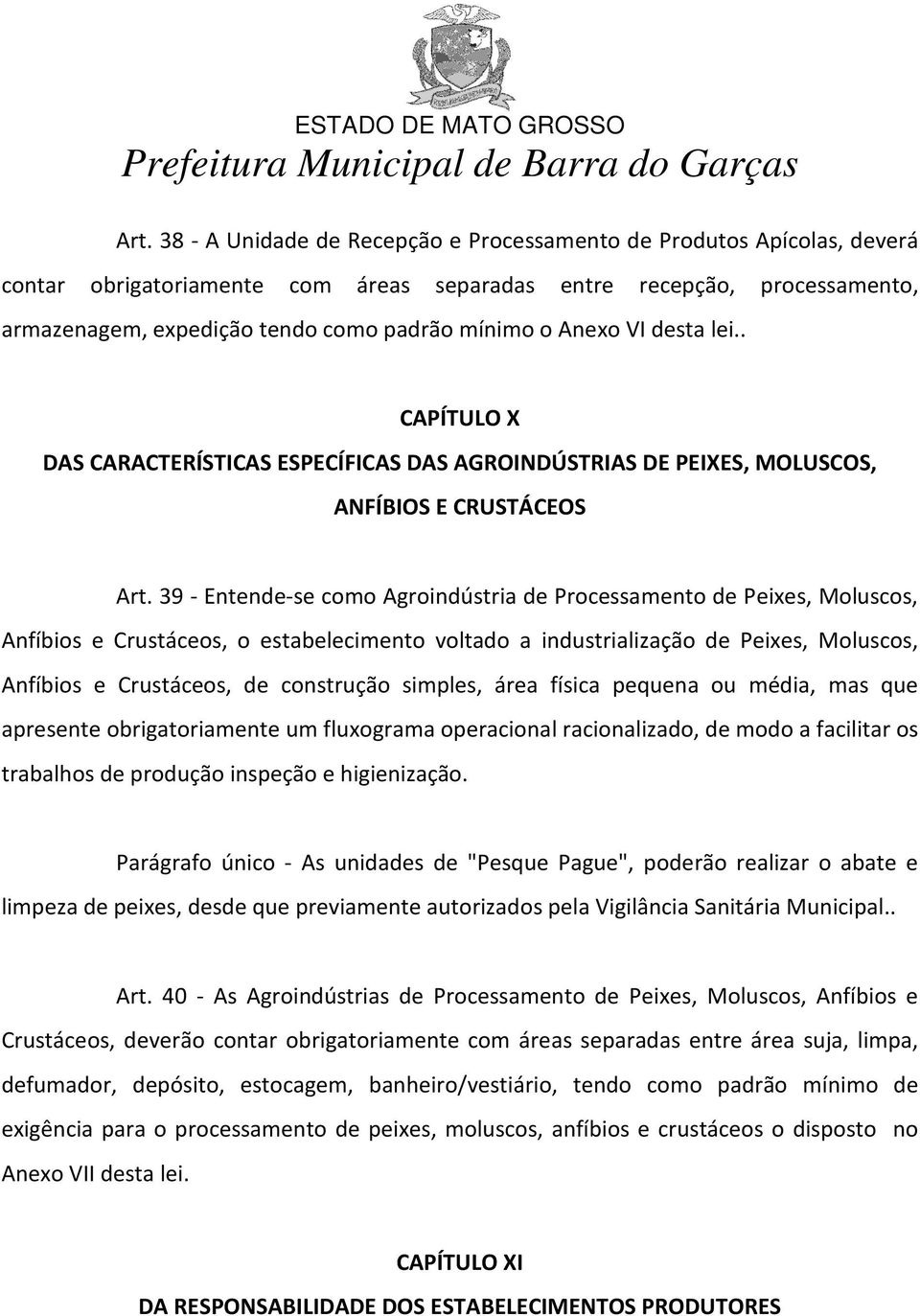 39 - Entende-se como Agroindústria de Processamento de Peixes, Moluscos, Anfíbios e Crustáceos, o estabelecimento voltado a industrialização de Peixes, Moluscos, Anfíbios e Crustáceos, de construção