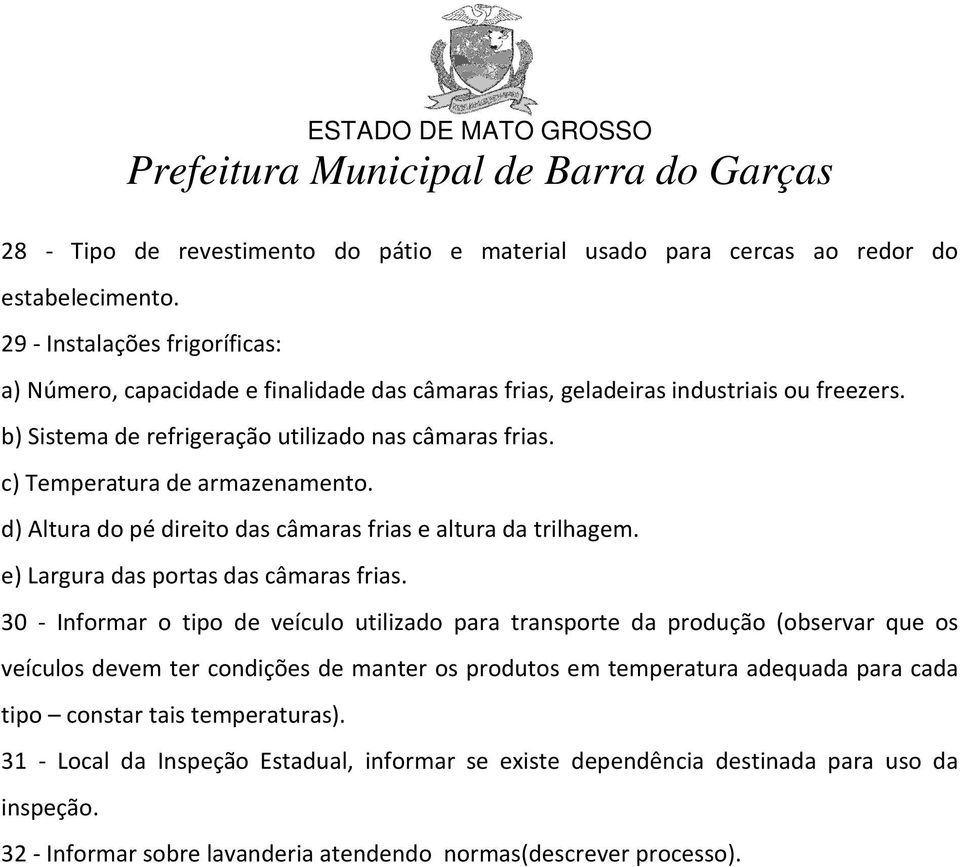 c) Temperatura de armazenamento. d) Altura do pé direito das câmaras frias e altura da trilhagem. e) Largura das portas das câmaras frias.