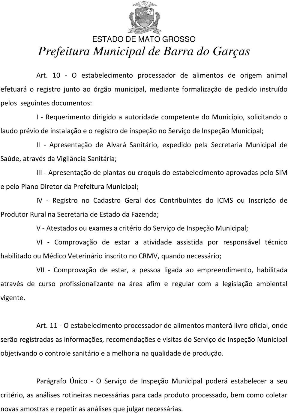 expedido pela Secretaria Municipal de Saúde, através da Vigilância Sanitária; III - Apresentação de plantas ou croquis do estabelecimento aprovadas pelo SIM e pelo Plano Diretor da Prefeitura