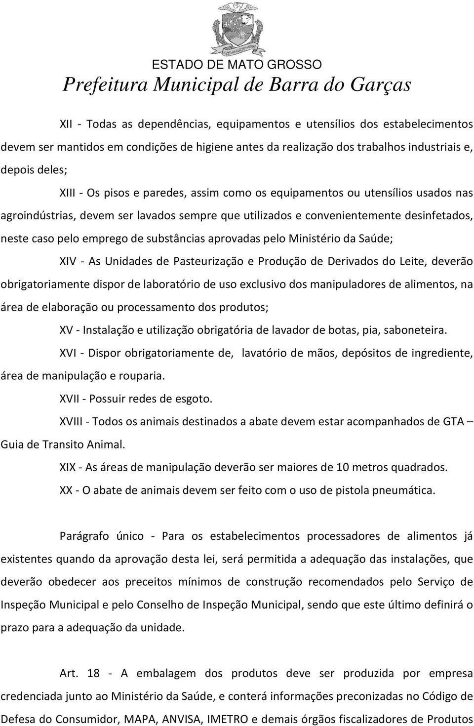 pelo Ministério da Saúde; XIV - As Unidades de Pasteurização e Produção de Derivados do Leite, deverão obrigatoriamente dispor de laboratório de uso exclusivo dos manipuladores de alimentos, na área