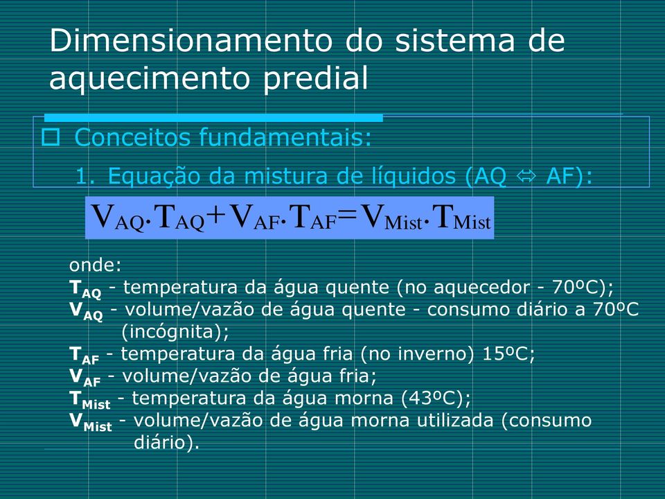 consumo diário a 70ºC (incógnita); T AF - temperatura da água fria (no inverno) 15ºC; V AF - volume/vazão