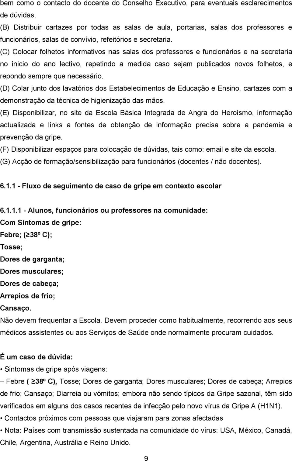 (C) Colocar folhetos informativos nas salas dos professores e funcionários e na secretaria no inicio do ano lectivo, repetindo a medida caso sejam publicados novos folhetos, e repondo sempre que