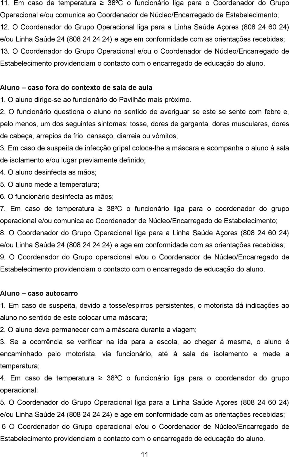 O Coordenador do Grupo Operacional e/ou o Coordenador de Núcleo/Encarregado de Estabelecimento providenciam o contacto com o encarregado de educação do aluno.