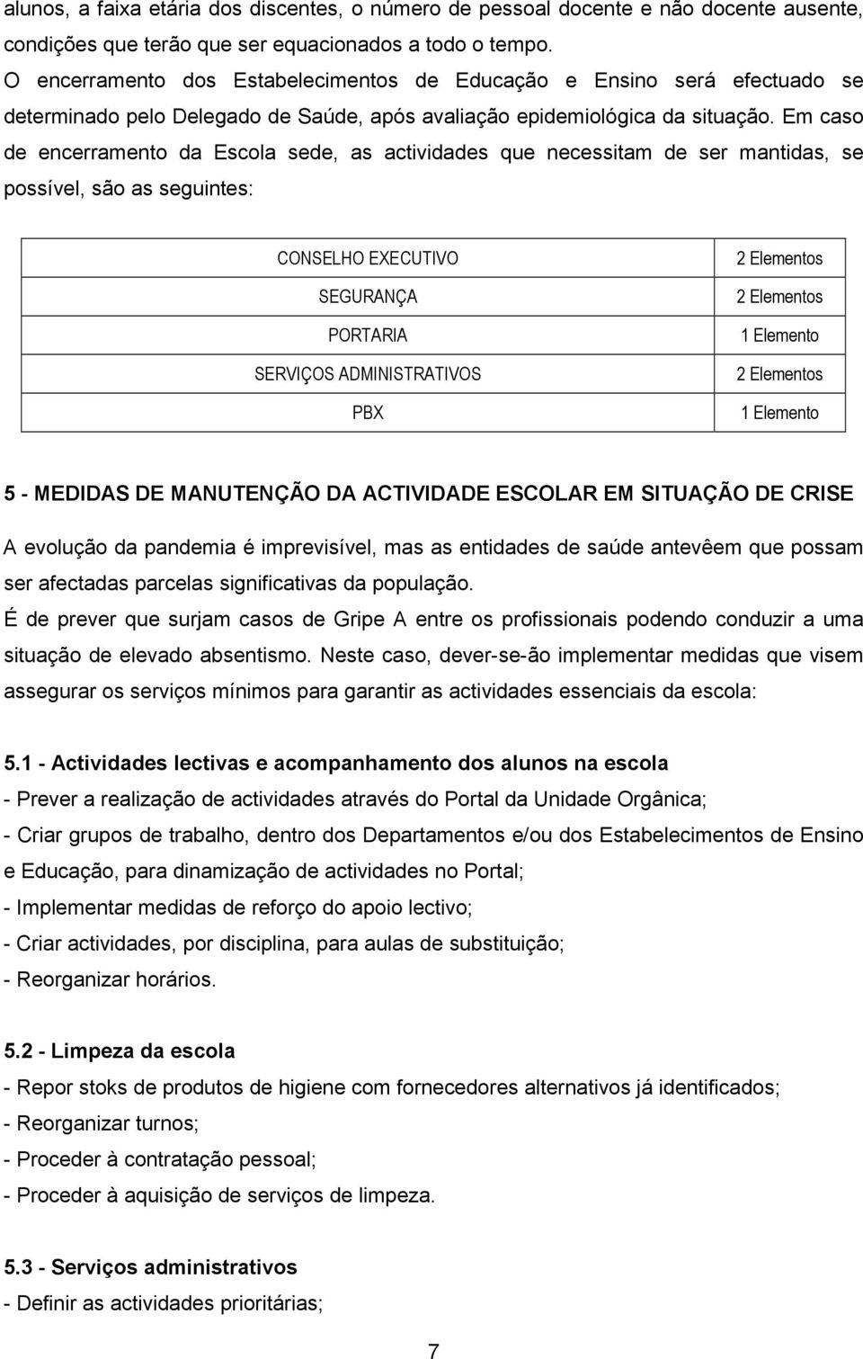 Em caso de encerramento da Escola sede, as actividades que necessitam de ser mantidas, se possível, são as seguintes: CONSELHO EXECUTIVO SEGURANÇA PORTARIA SERVIÇOS ADMINISTRATIVOS PBX 2 Elementos 2