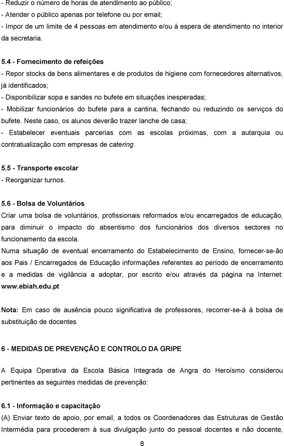 4 - Fornecimento de refeições - Repor stocks de bens alimentares e de produtos de higiene com fornecedores alternativos, já identificados; - Disponibilizar sopa e sandes no bufete em situações