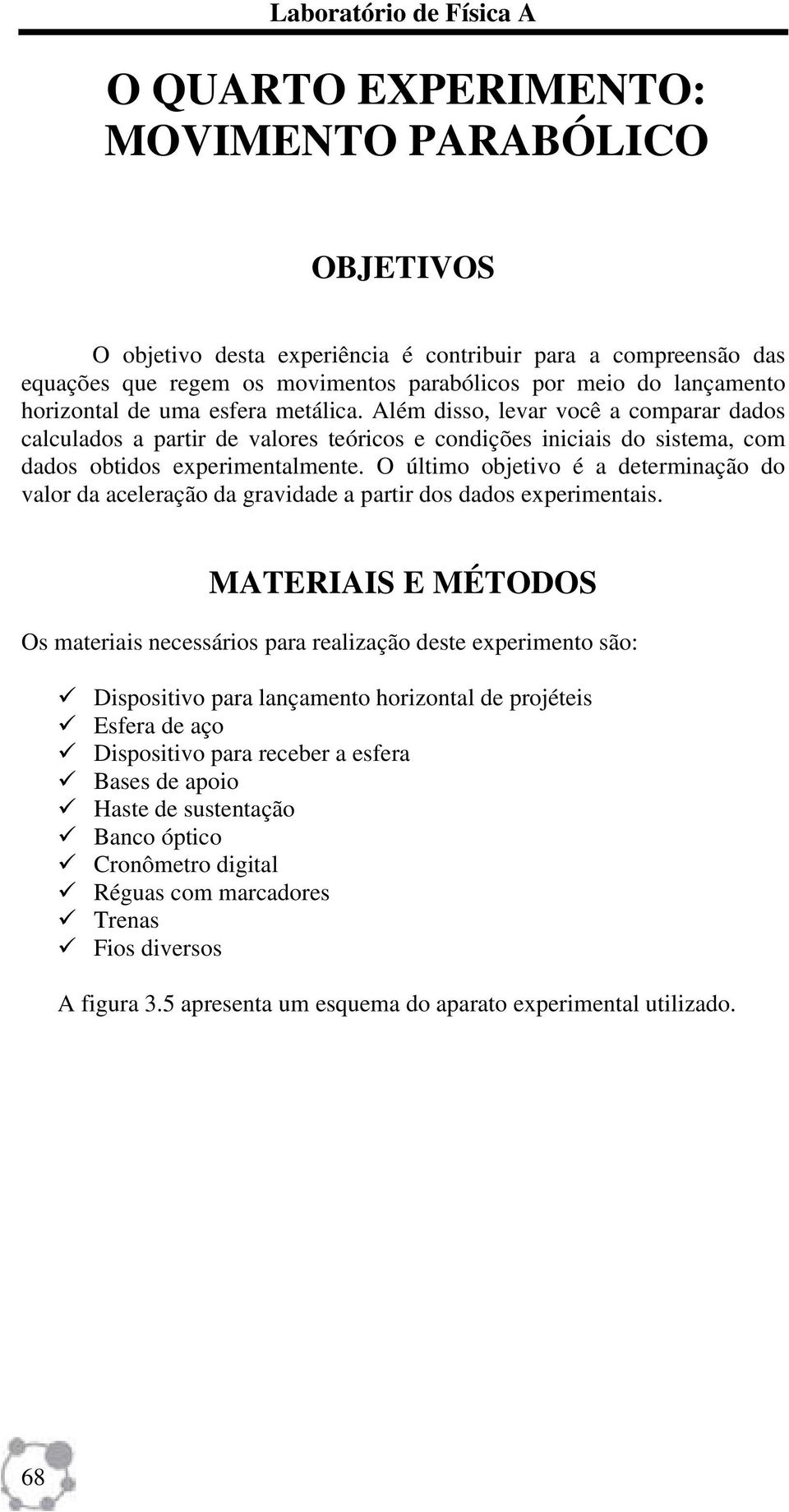 O último objetivo é a determinação do valor da aceleração da gravidade a partir dos dados experimentais.