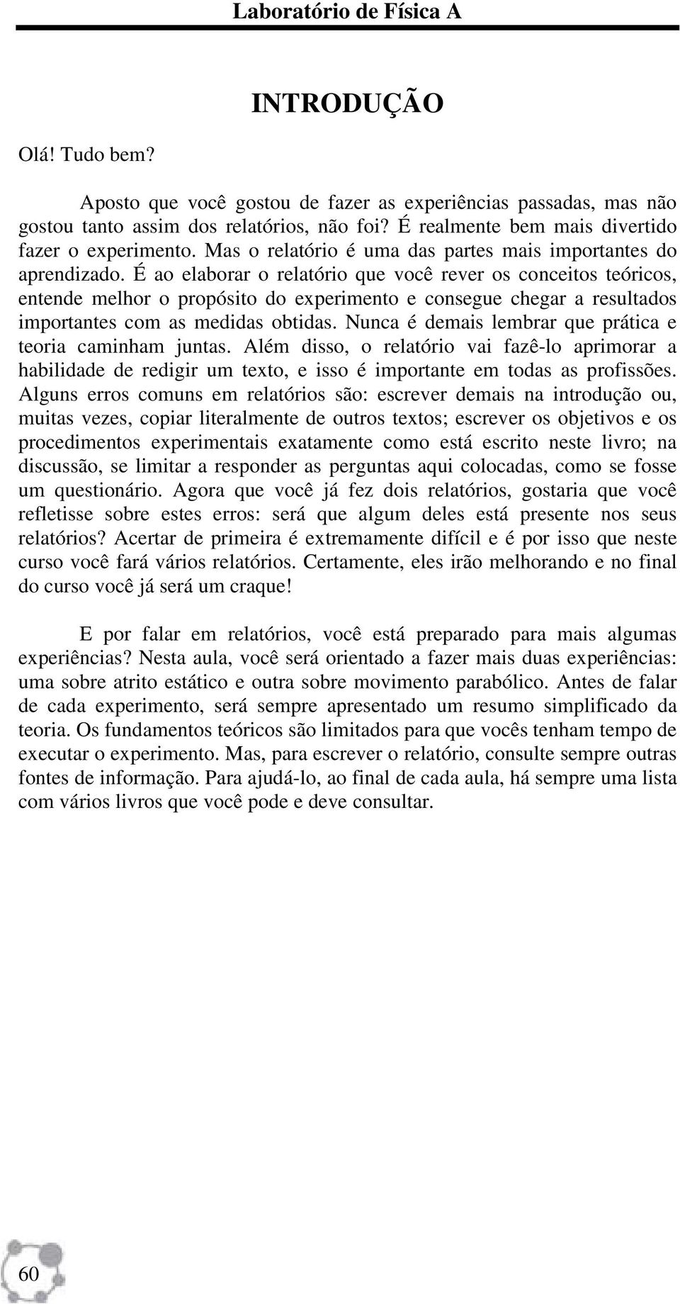 É ao elaborar o relatório que você rever os conceitos teóricos, entende melhor o propósito do experimento e consegue chegar a resultados importantes com as medidas obtidas.