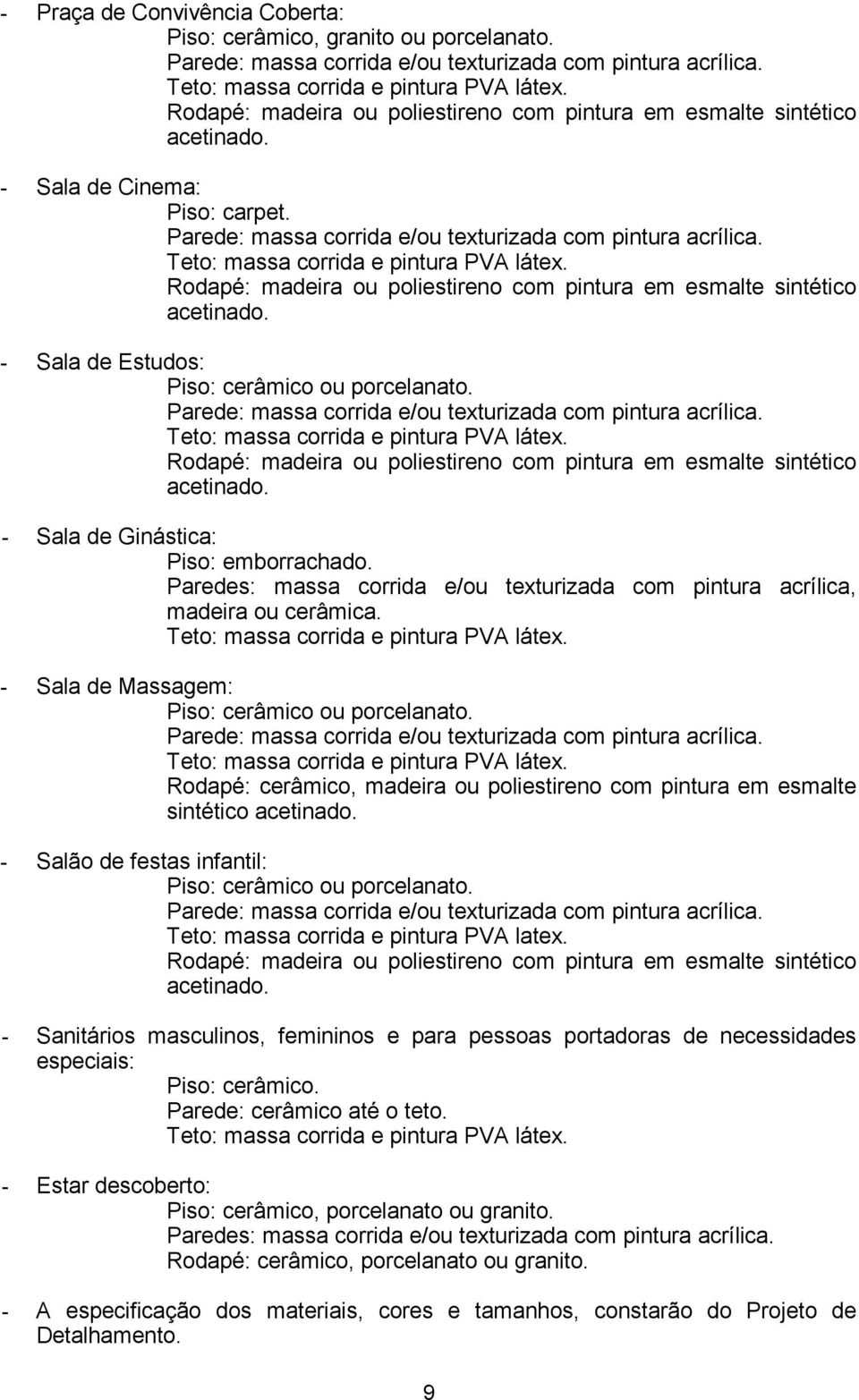 - Sala de Massagem: Rodapé: cerâmico, madeira ou poliestireno com pintura em esmalte sintético - Salão de festas infantil: Teto: massa corrida e pintura PVA latex.