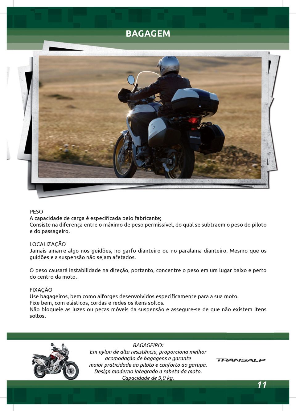 O peso causará instabilidade na direção, portanto, concentre o peso em um lugar baixo e perto do centro da moto.