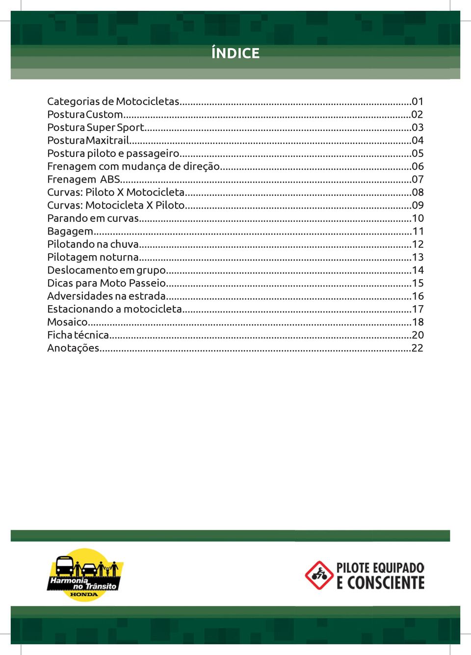 ..08 Curvas: Motocicleta X Piloto...09 Parando em curvas...10 Bagagem...11 Pilotando na chuva...12 Pilotagem noturna.