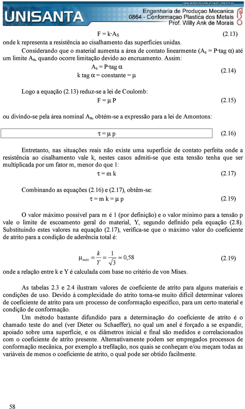 14) k tag α = constante = µ Logo a equação (2.13) reduz-se a lei de Coulomb: F = µ P (2.15) ou divindo-se pela área nominal A n, obtém-se a expressão para a lei de Amontons: τ = µ p (2.