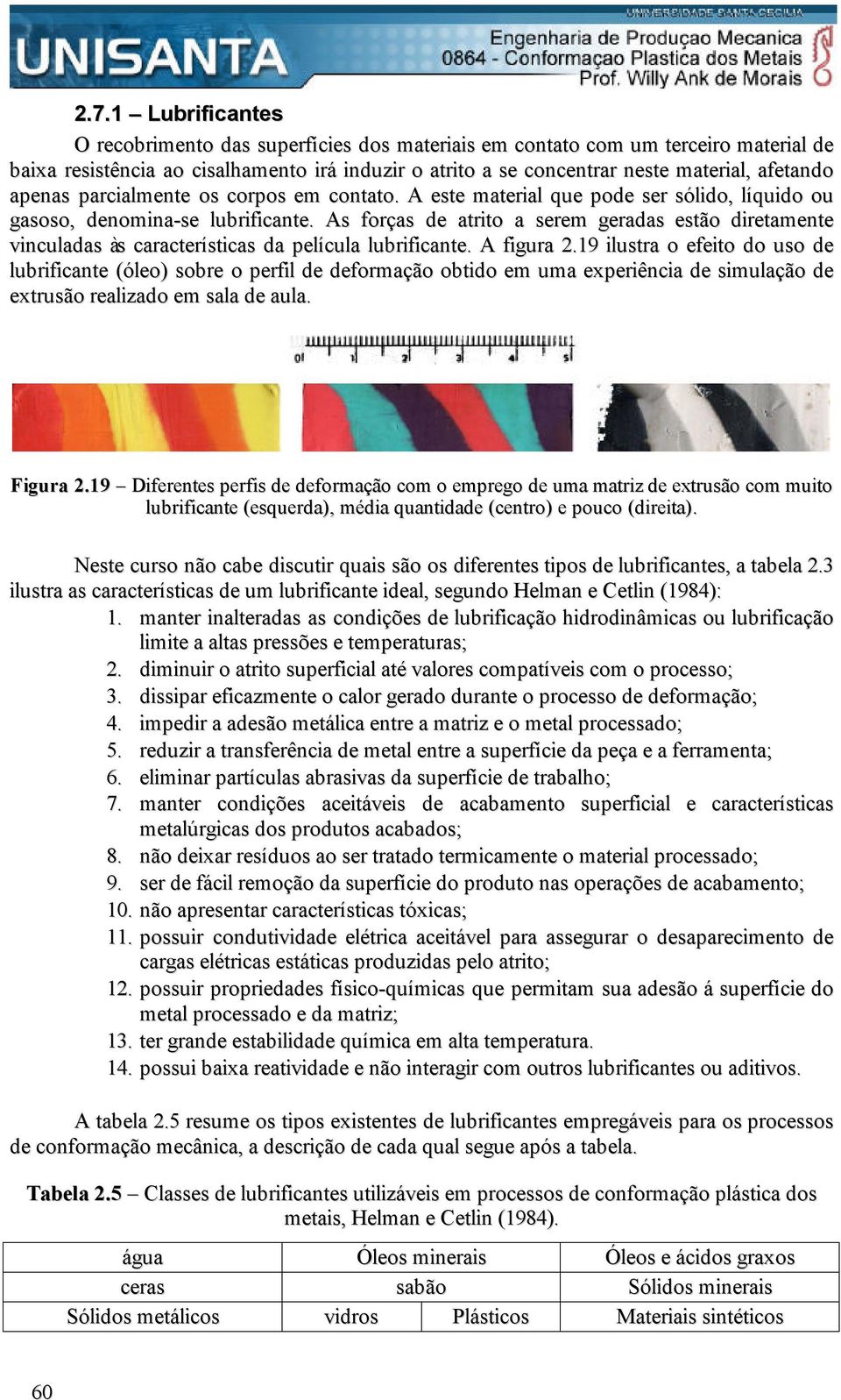 As forças de atrito a serem geradas estão diretamente vinculadas às características da película lubrificante. A figura 2.