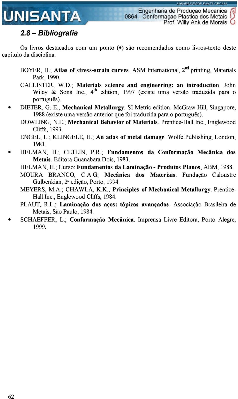 , 4 th edition, 1997 (existe uma versão traduzida para o português). DIETER, G. E.; Mechanical Metallurgy. SI Metric edition.