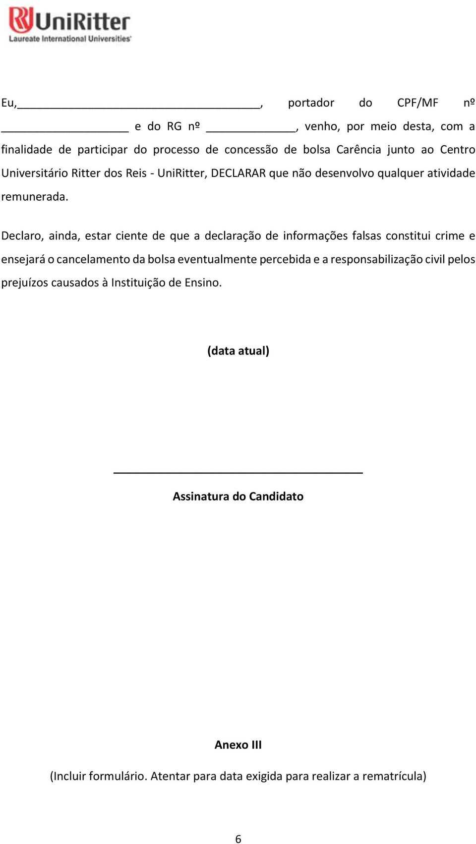 Declaro, ainda, estar ciente de que a declaração de informações falsas constitui crime e ensejará o cancelamento da bolsa eventualmente percebida e a