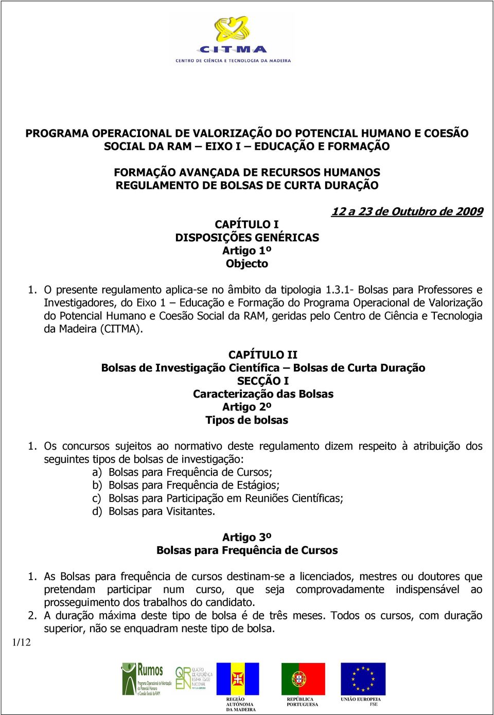 de Outubro de 2009 1. O presente regulamento aplica-se no âmbito da tipologia 1.3.