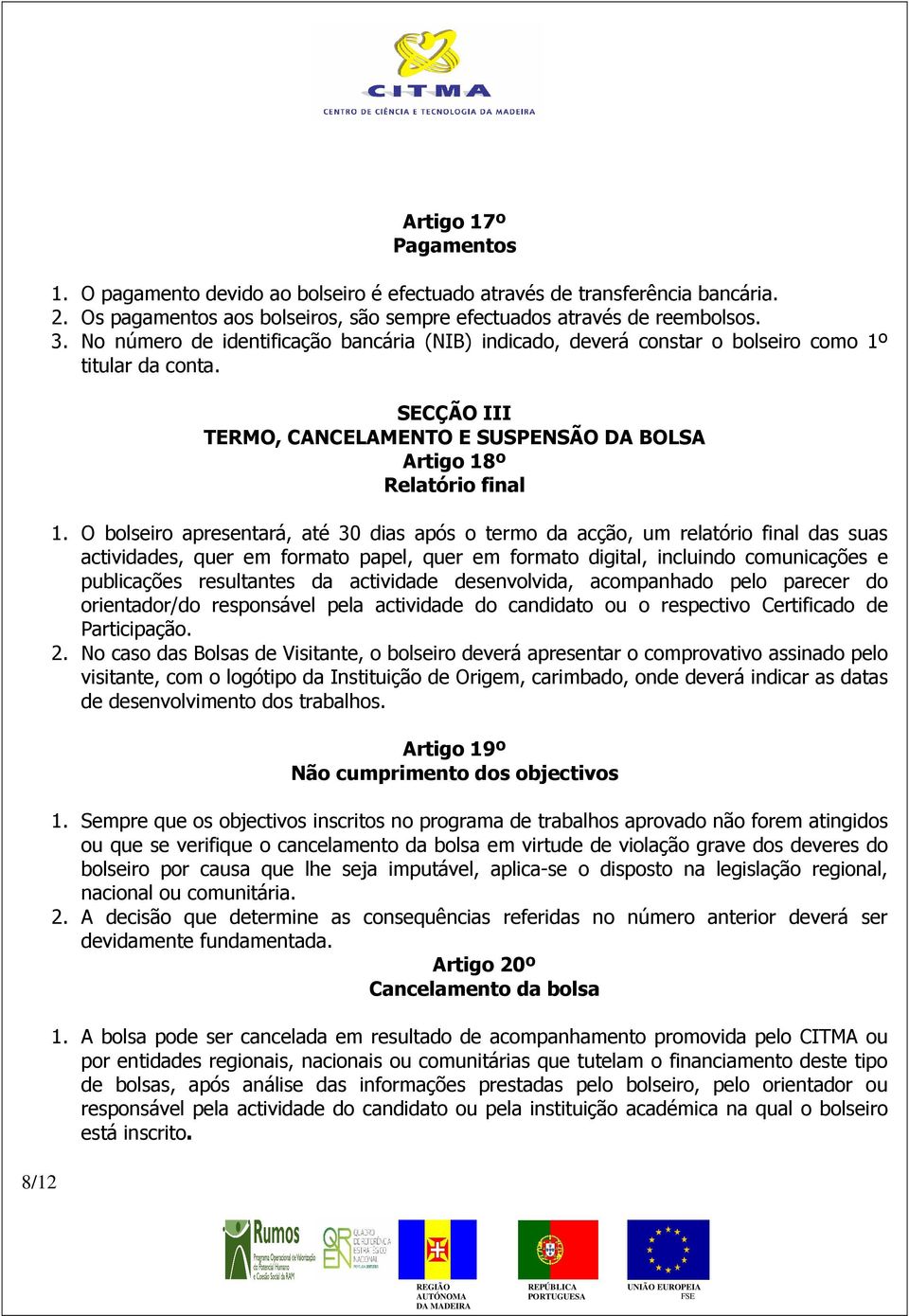 O bolseiro apresentará, até 30 dias após o termo da acção, um relatório final das suas actividades, quer em formato papel, quer em formato digital, incluindo comunicações e publicações resultantes da