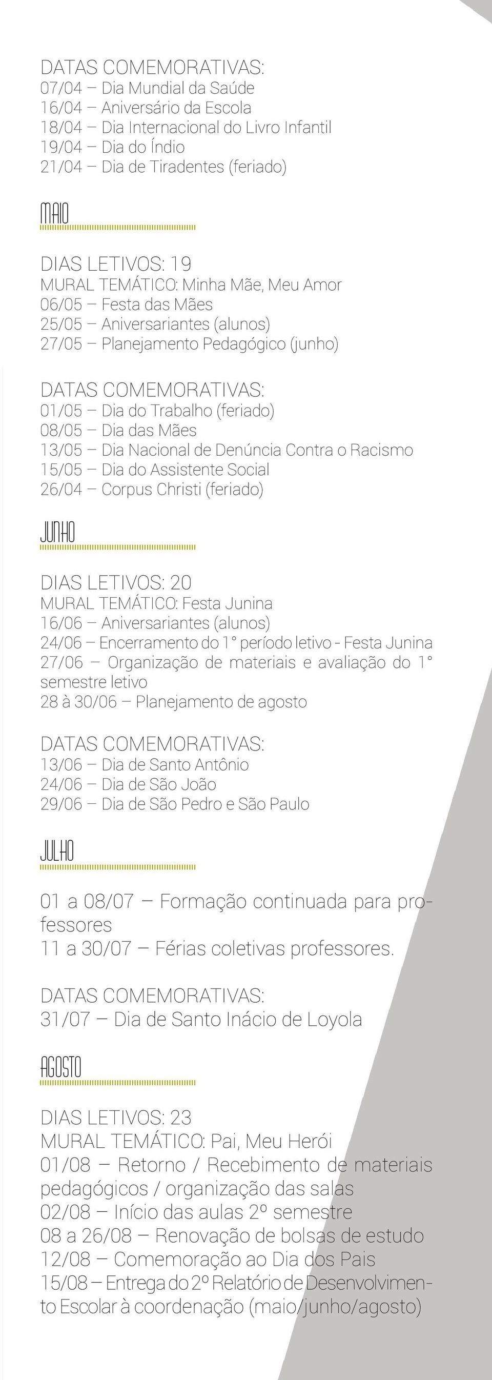 15/05 Dia do Assistente Social 26/04 Corpus Christi (feriado) JUNHO DIAS LETIVOS: 20 MURAL TEMÁTICO: Festa Junina 16/06 Aniversariantes (alunos) 24/06 Encerramento do 1 período letivo - Festa Junina