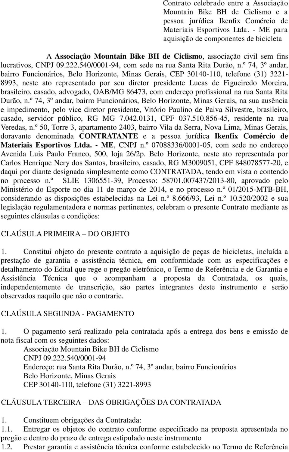 º 74, 3º andar, bairro Funcionários, Belo Horizonte, Minas Gerais, CEP 30140-110, telefone (31) 3221-8993, neste ato representado por seu diretor presidente Lucas de Figueiredo Moreira, brasileiro,