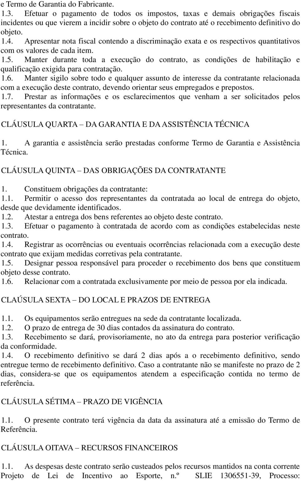 Apresentar nota fiscal contendo a discriminação exata e os respectivos quantitativos com os valores de cada item. 1.5.