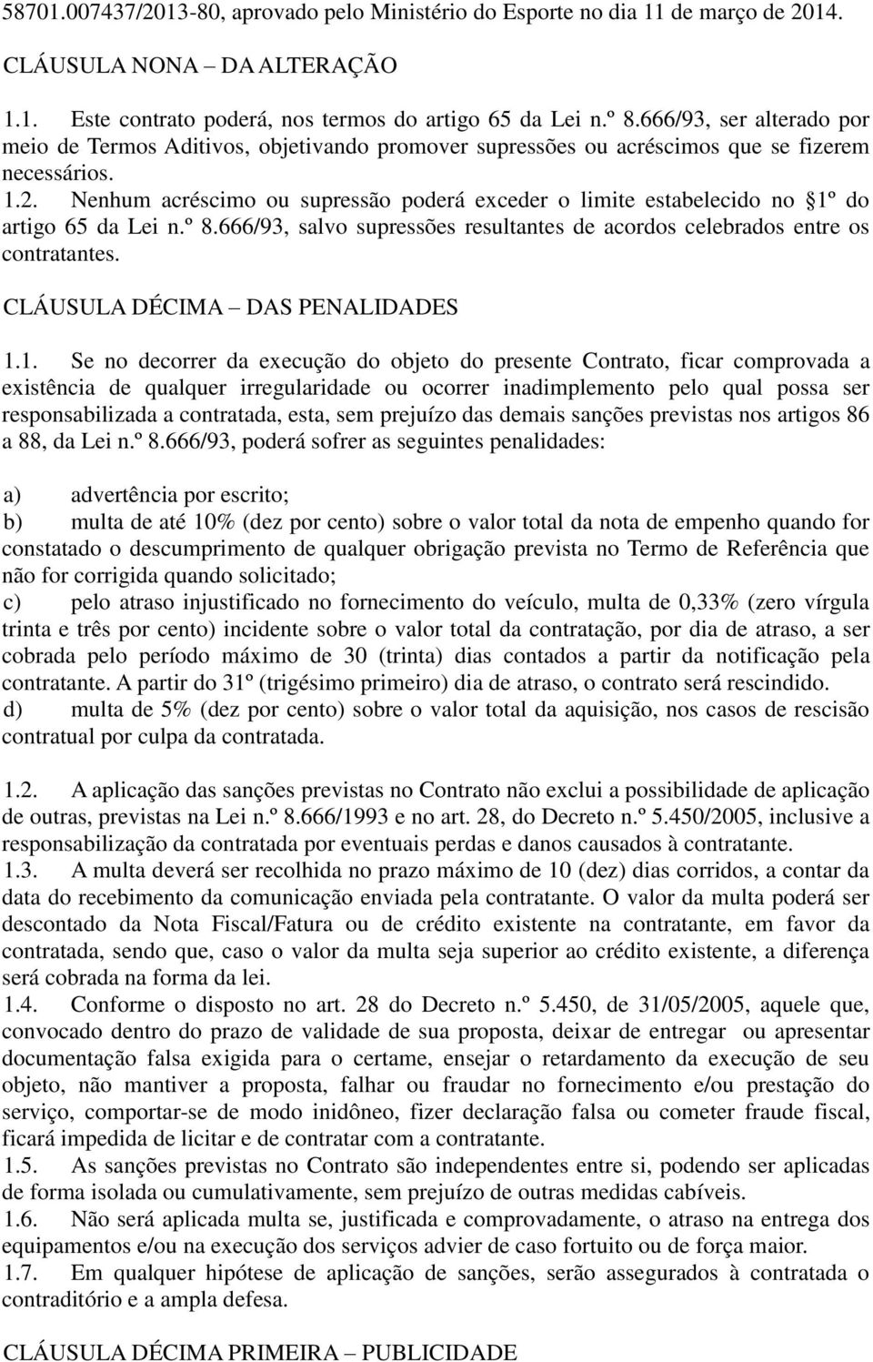 Nenhum acréscimo ou supressão poderá exceder o limite estabelecido no 1º do artigo 65 da Lei n.º 8.666/93, salvo supressões resultantes de acordos celebrados entre os contratantes.