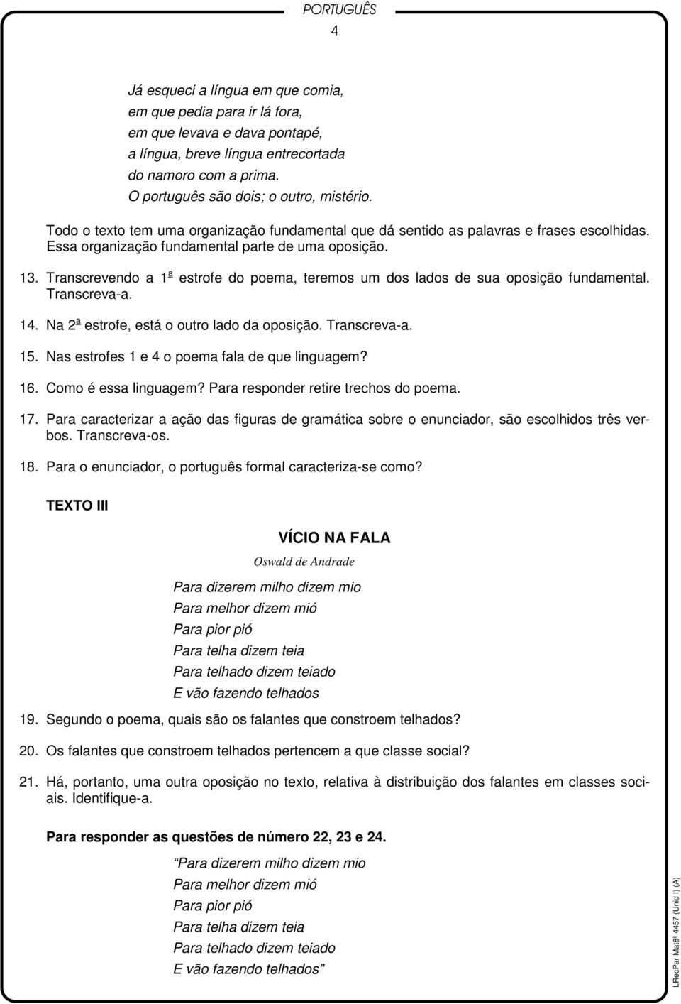 Transcrevendo a 1 a estrofe do poema, teremos um dos lados de sua oposição fundamental. Transcreva-a. 14. Na 2 a estrofe, está o outro lado da oposição. Transcreva-a. 15.