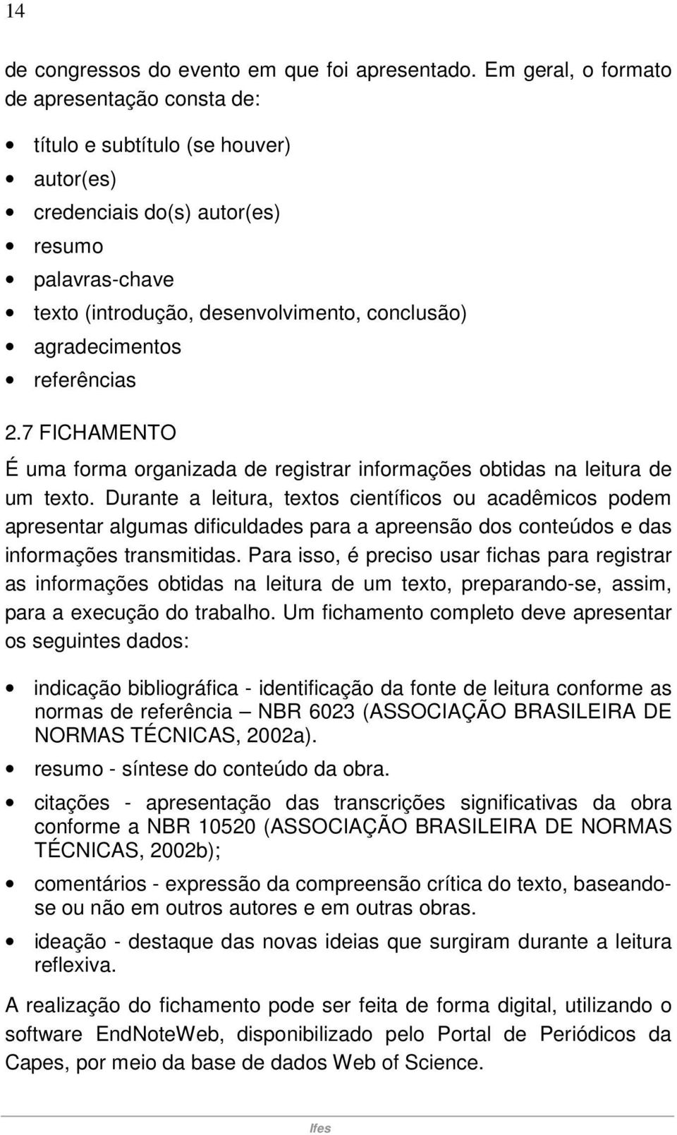 referências 2.7 FICHAMENTO É uma forma organizada de registrar informações obtidas na leitura de um texto.