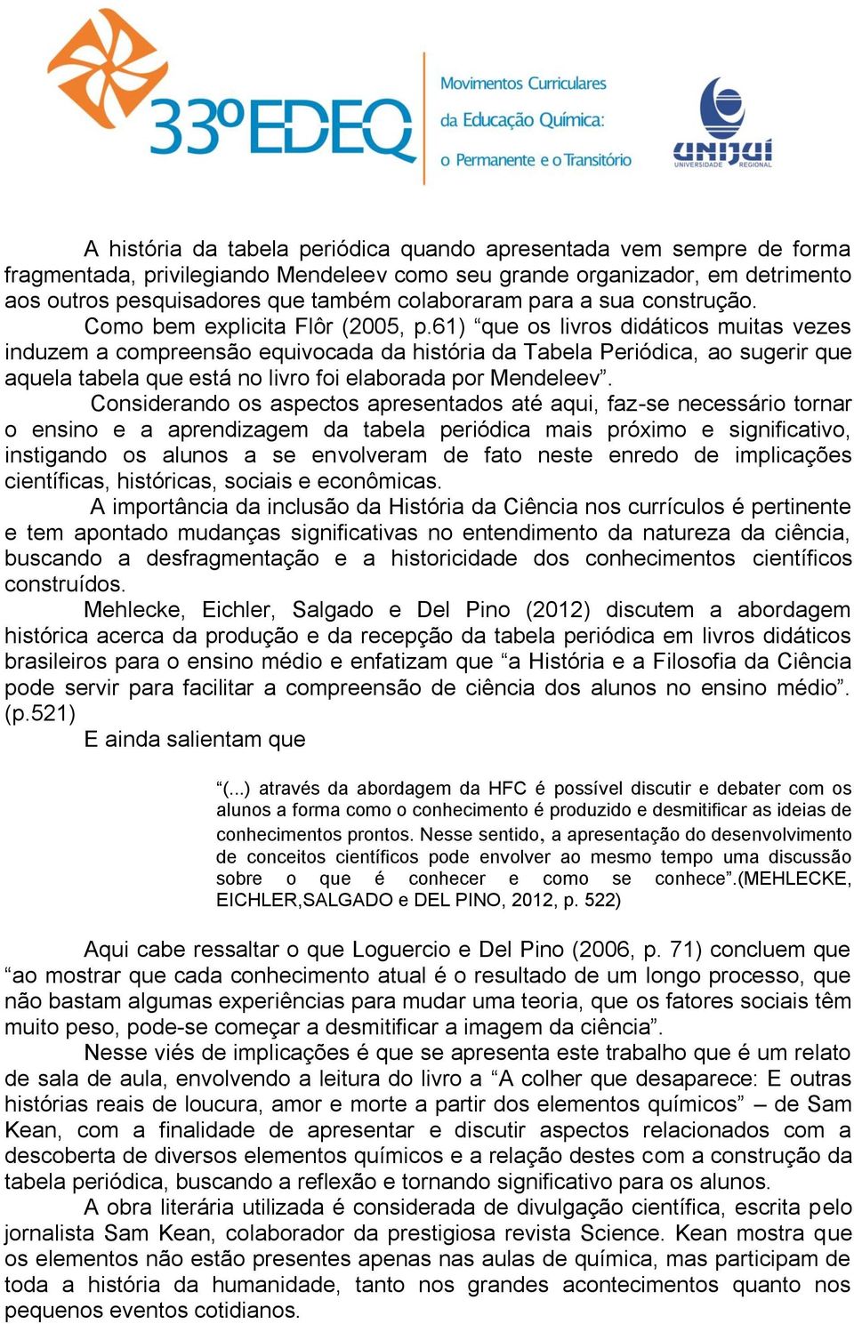 61) que os livros didáticos muitas vezes induzem a compreensão equivocada da história da Tabela Periódica, ao sugerir que aquela tabela que está no livro foi elaborada por Mendeleev.