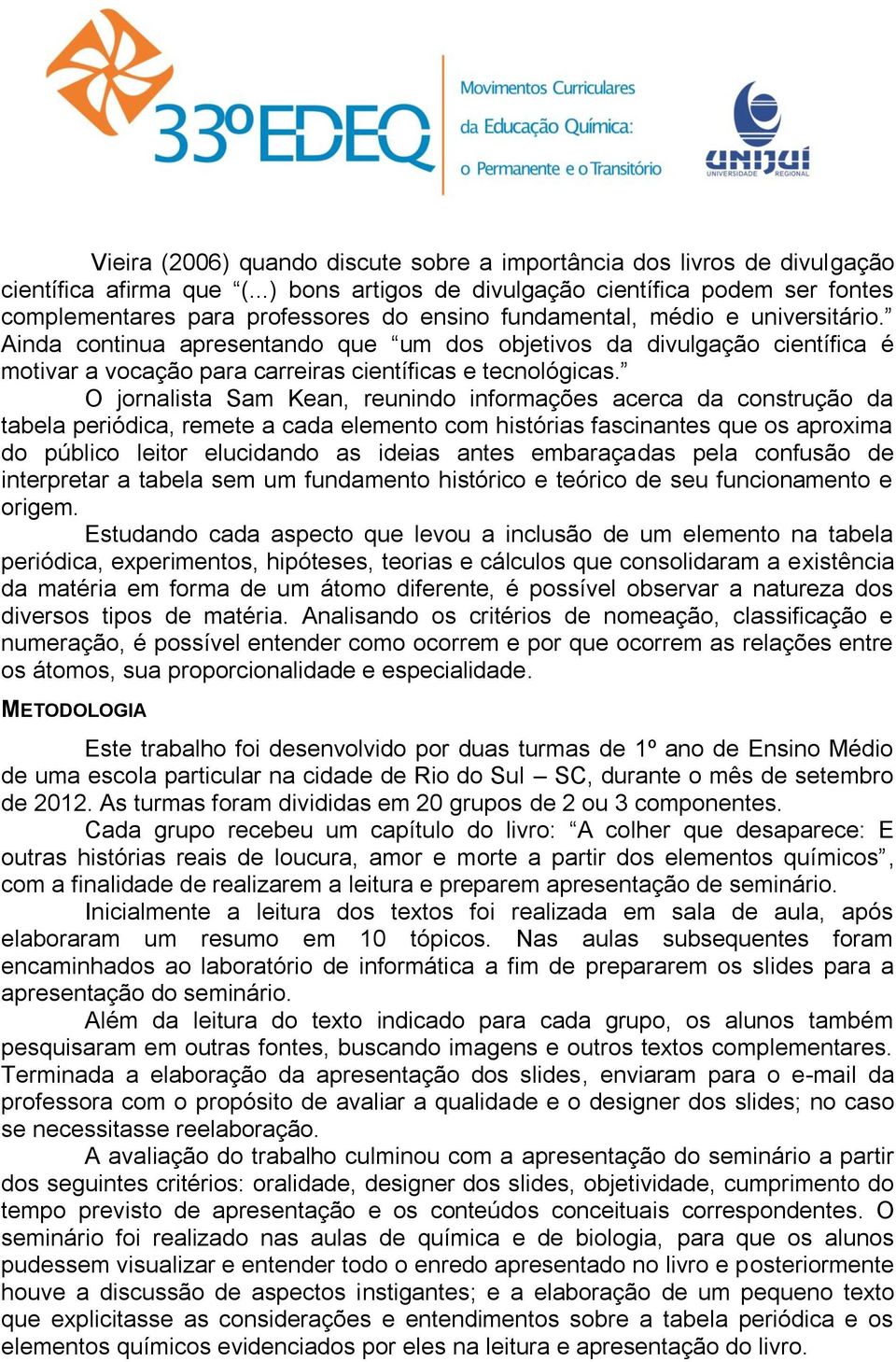 Ainda continua apresentando que um dos objetivos da divulgação científica é motivar a vocação para carreiras científicas e tecnológicas.