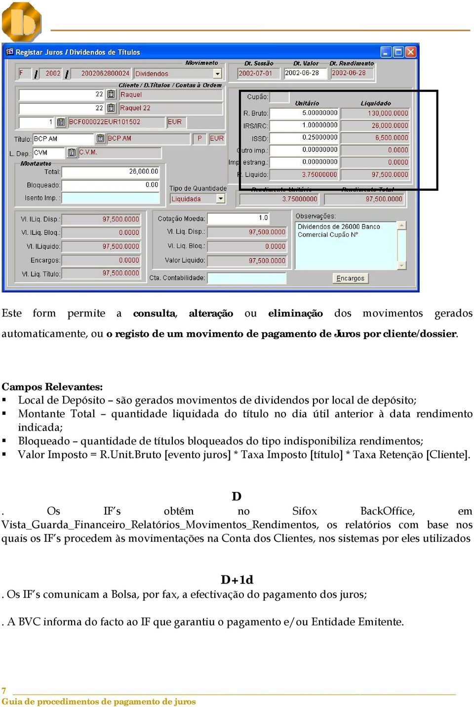 Bloqueado quantidade de títulos bloqueados do tipo indisponibiliza rendimentos; Valor Imposto = R.Unit.Bruto [evento juros] * Taxa Imposto [título] * Taxa Retenção [Cliente]. D.