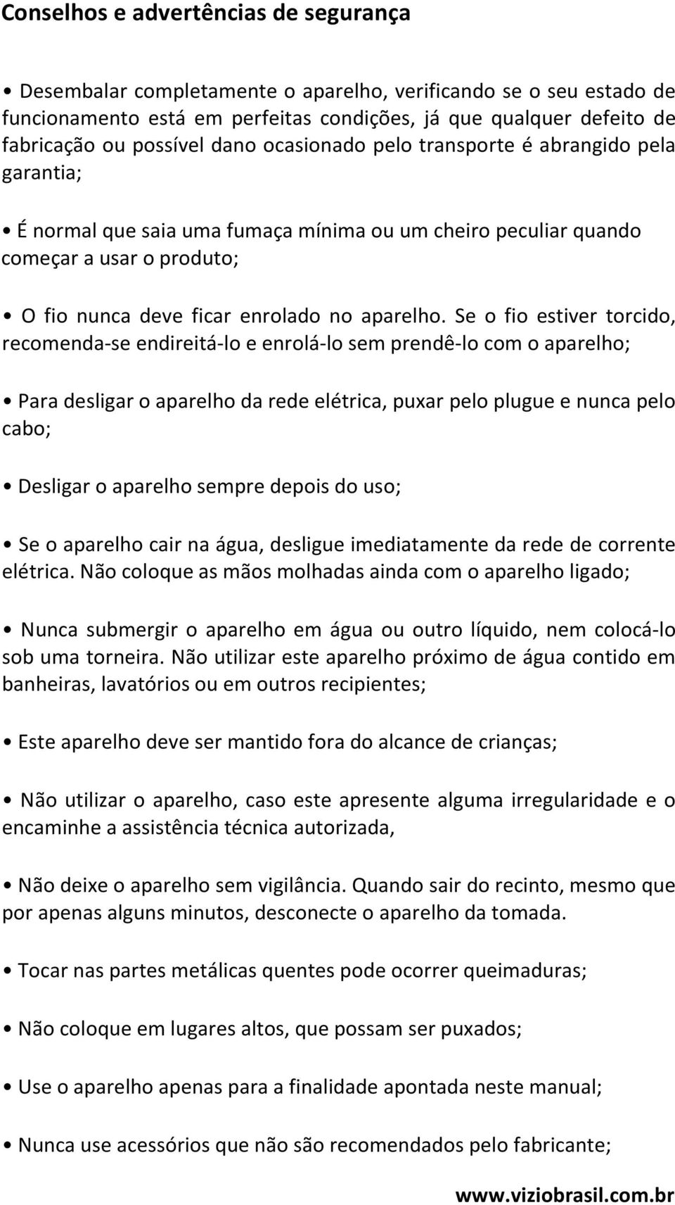 Se o fio estiver torcido, recomenda-se endireitá-lo e enrolá-lo sem prendê-lo com o aparelho; Para desligar o aparelho da rede elétrica, puxar pelo plugue e nunca pelo cabo; Desligar o aparelho