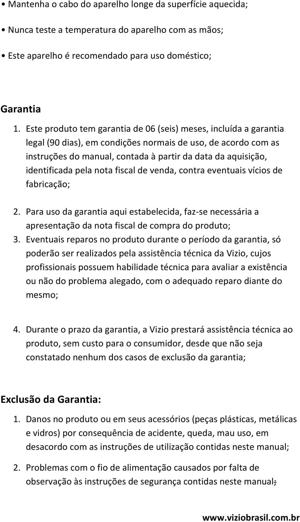 identificada pela nota fiscal de venda, contra eventuais vícios de fabricação; 2. Para uso da garantia aqui estabelecida, faz-se necessária a apresentação da nota fiscal de compra do produto; 3.