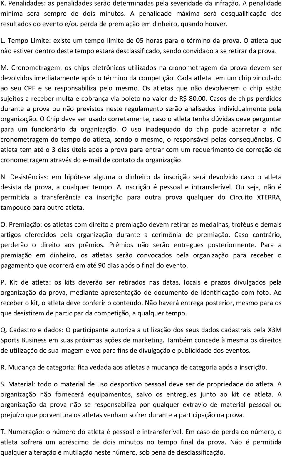 O atleta que não estiver dentro deste tempo estará desclassificado, sendo convidado a se retirar da prova. M.