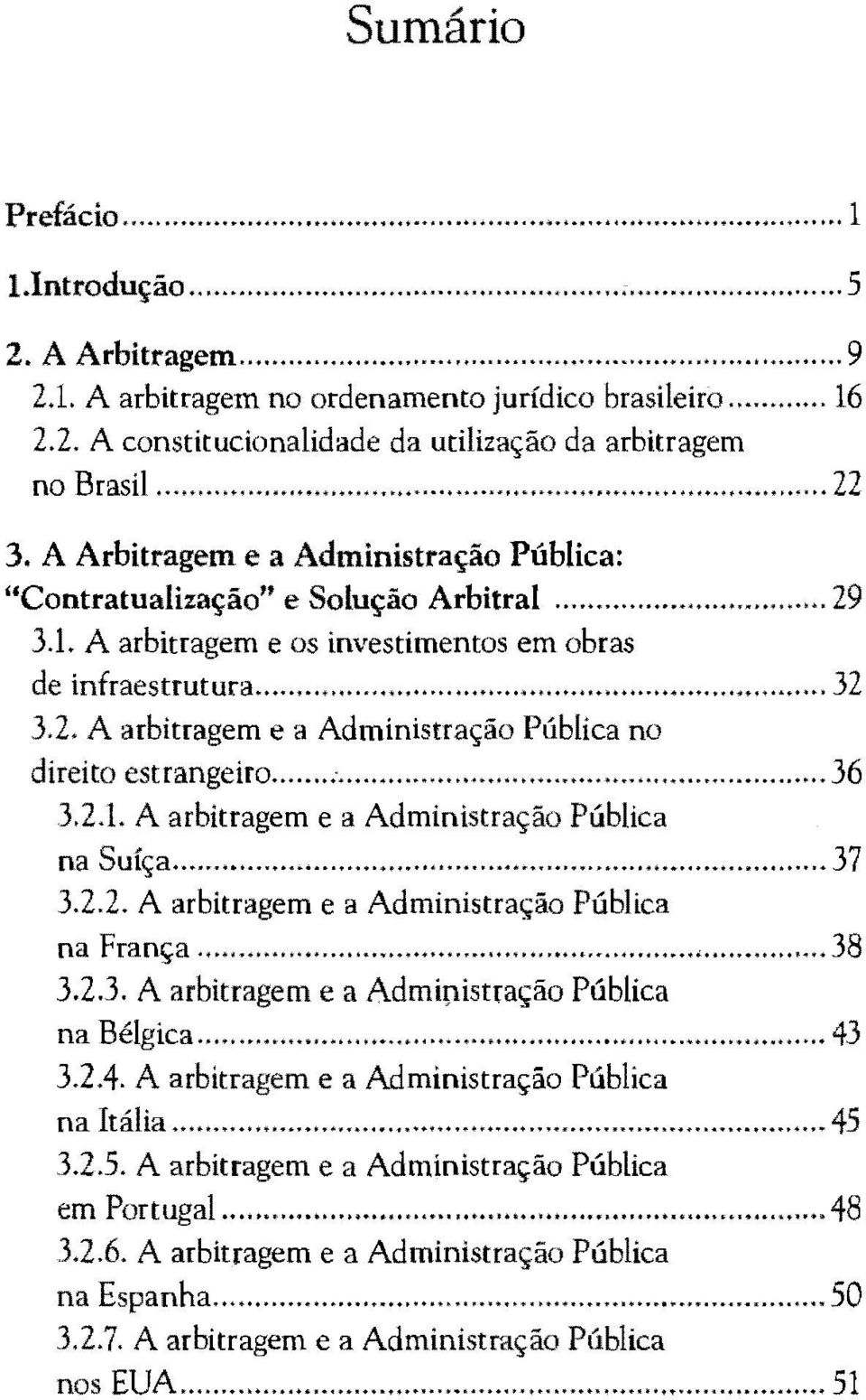 1. A arbitragem e os investimentos em obras '.. de infraestrutura... ;... 32 3.2. A arbitragem e a Administração Pública no, direito estrangeiro... ;... :... 36 3.2.1. A arbitragem e a Administração Pública na Suíça.