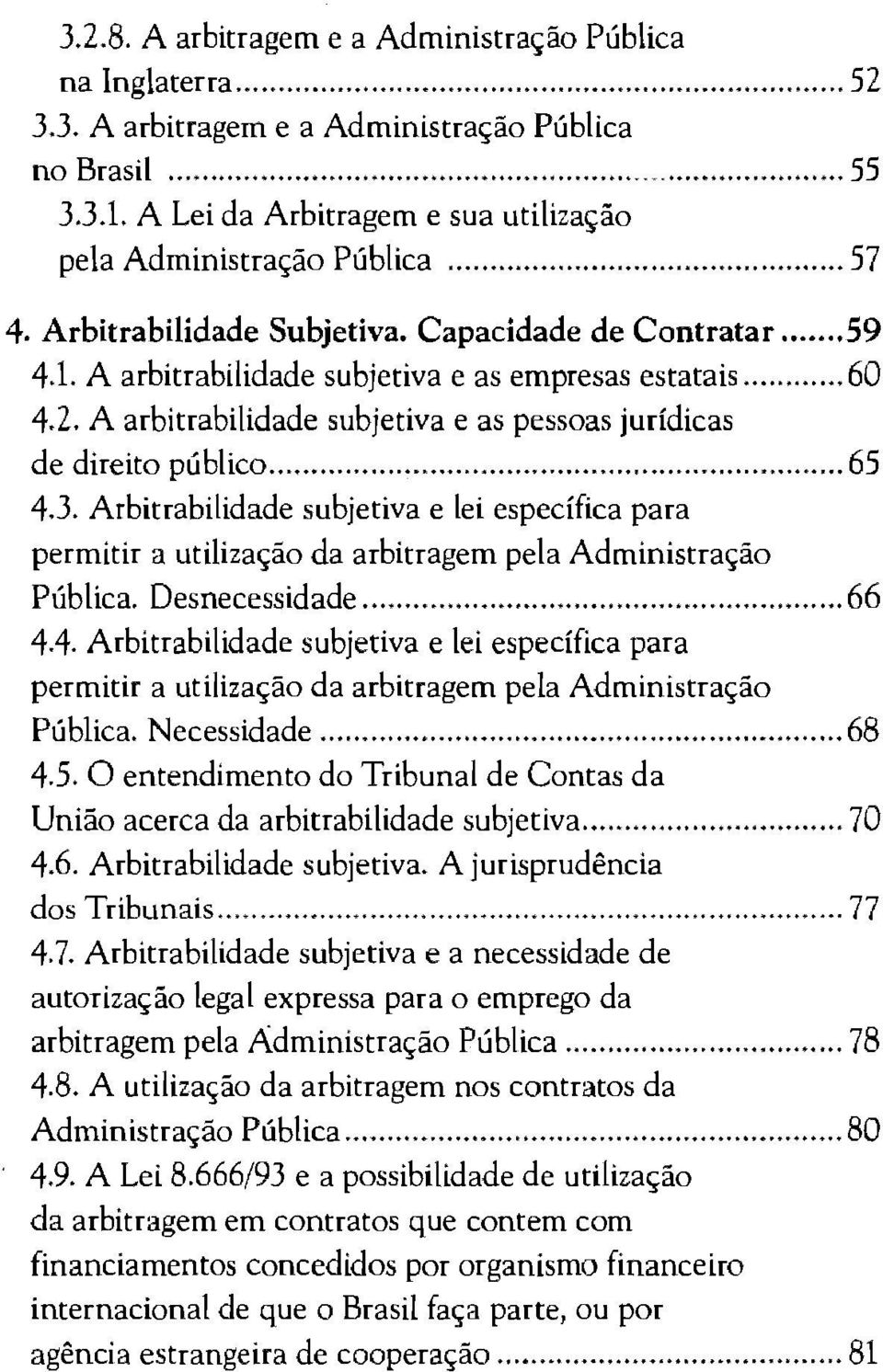 A arbitrabilidade subjetiva e as pessoas jurídicas de direito público... 65 4.3. Arbitrabilidade subjetiva e lei específica para permitir a utilização da arbitragem pela Administração Pública.