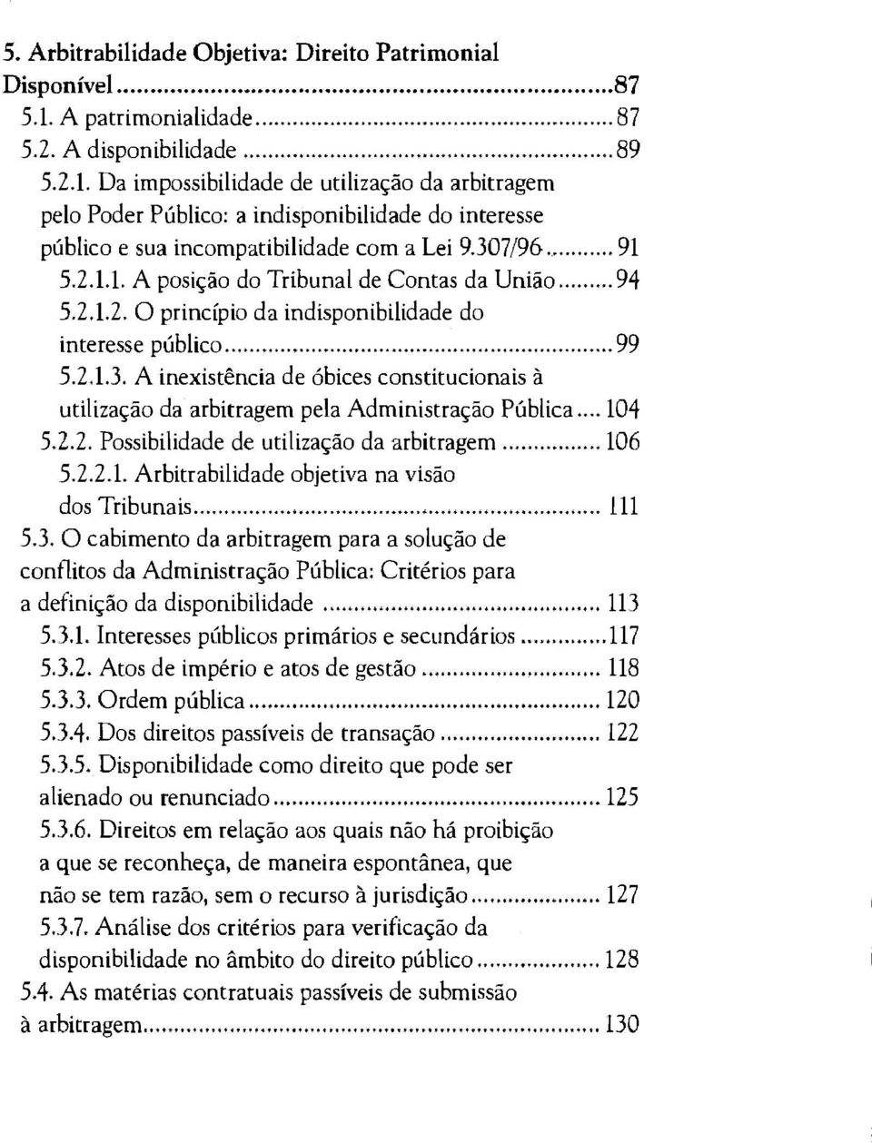 \ interesse público... :... :...,... 99, 5.2.1.3. A inexistência de óbices constitucionais à.. '.J" ~... utilização da arbitragem pela Administração Pública... 104 5.2.2. Possibilida~e de 'utilização da árbit~agem.