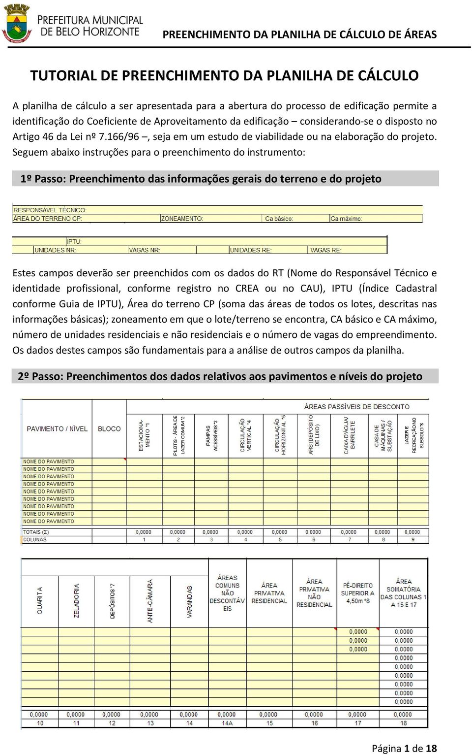 Seguem abaixo instruções para o preenchimento do instrumento: 1º Passo: Preenchimento das informações gerais do terreno e do projeto Estes campos deverão ser preenchidos com os dados do RT (Nome do