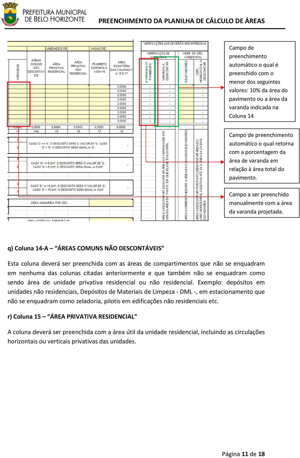 q) Coluna 14-A ÁREAS COMUNS NÃO DESCONTÁVEIS Esta coluna deverá ser preenchida com as áreas de compartimentos que não se enquadram em nenhuma das colunas citadas anteriormente e que também não se