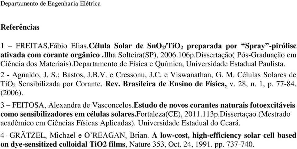 Rev. Brasileira de Ensino de Física, v. 28, n. 1, p. 77-84. (2006). 3 FEITOSA, Alexandra de Vasconcelos.Estudo de novos corantes naturais fotoexcitáveis como sensibilizadores em células solares.