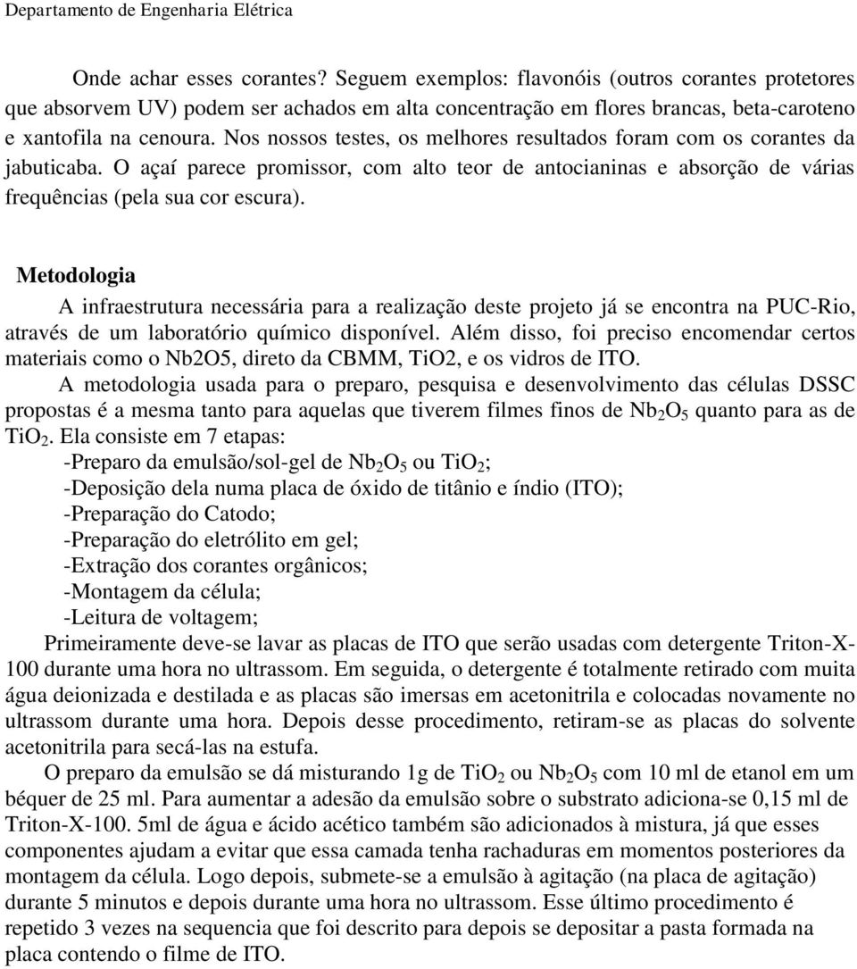 Metodologia A infraestrutura necessária para a realização deste projeto já se encontra na PUC-Rio, através de um laboratório químico disponível.