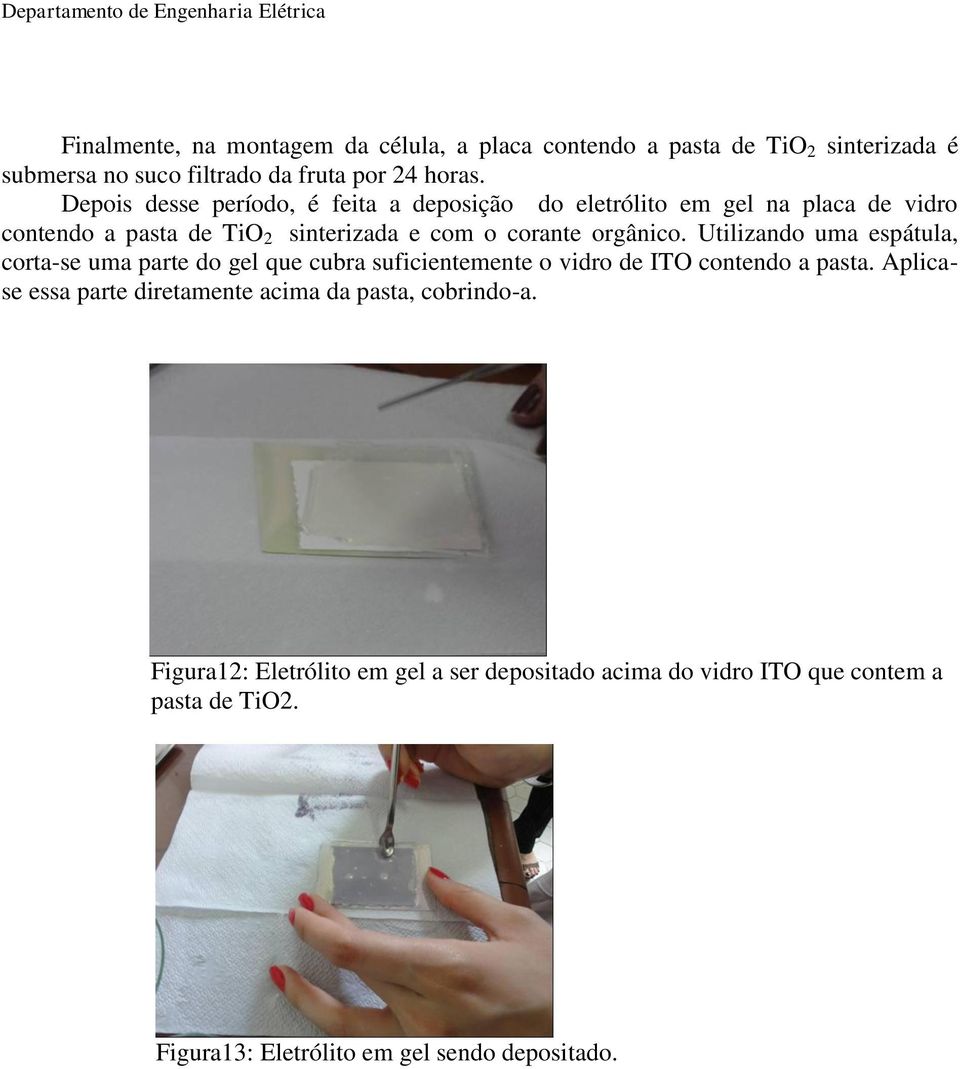 Utilizando uma espátula, corta-se uma parte do gel que cubra suficientemente o vidro de ITO contendo a pasta.