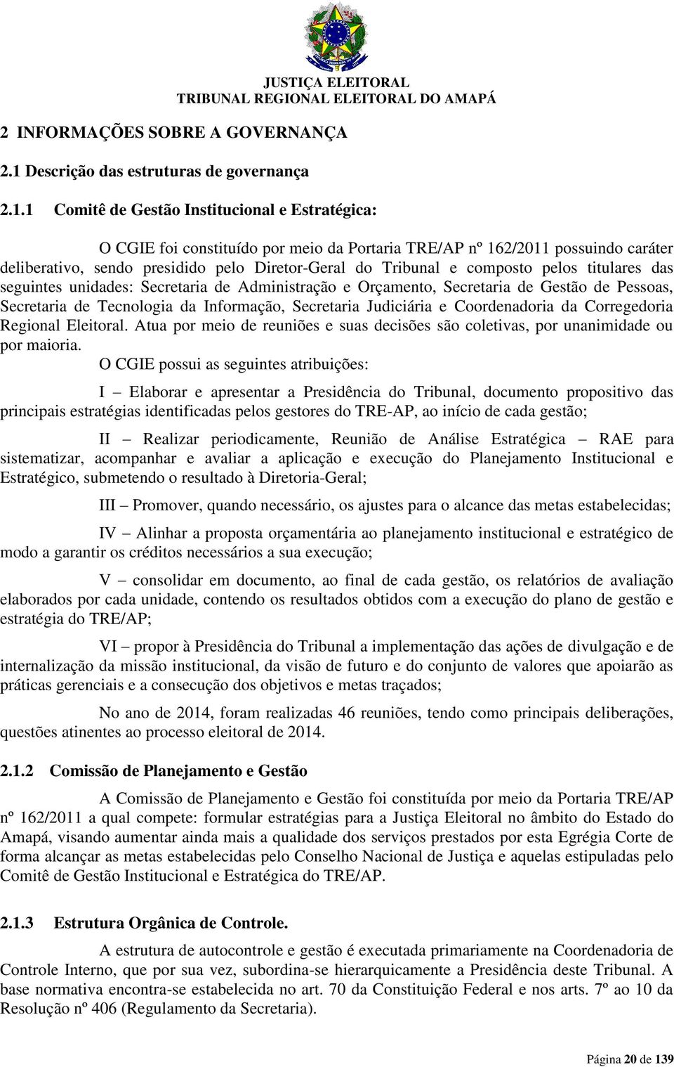 1 Comitê de Gestão Institucional e Estratégica: O CGIE foi constituído por meio da Portaria TRE/AP nº 162/2011 possuindo caráter deliberativo, sendo presidido pelo Diretor-Geral do Tribunal e