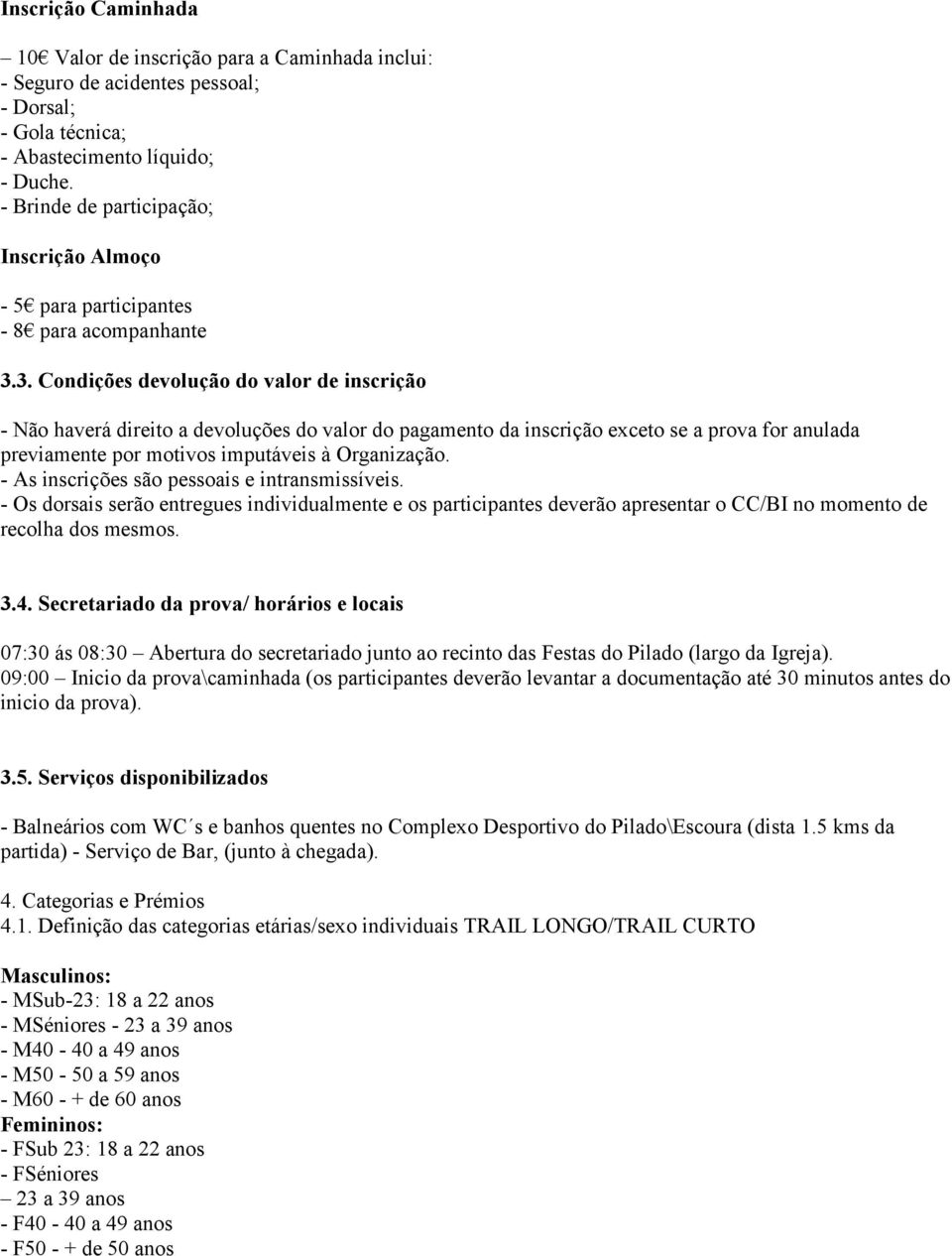 3. Condições devolução do valor de inscrição - Não haverá direito a devoluções do valor do pagamento da inscrição exceto se a prova for anulada previamente por motivos imputáveis à Organização.