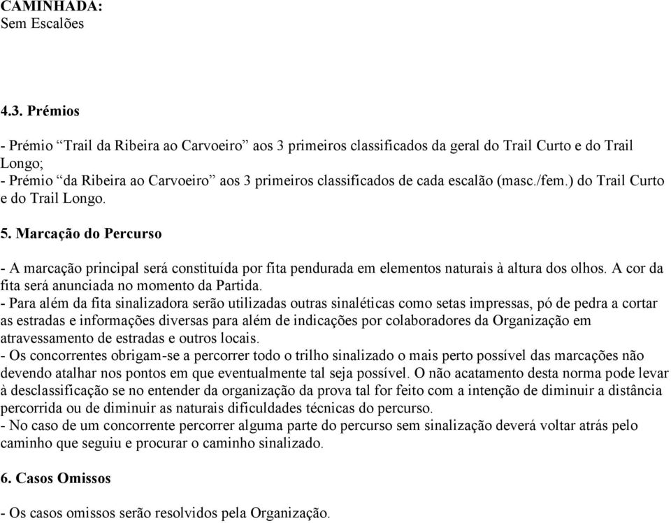 (masc./fem.) do Trail Curto e do Trail Longo. 5. Marcação do Percurso - A marcação principal será constituída por fita pendurada em elementos naturais à altura dos olhos.